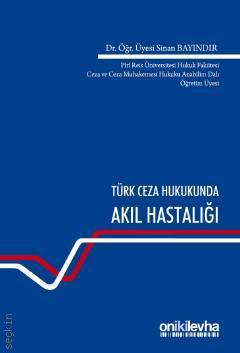Türk Ceza Hukukunda Akıl Hastalığı Dr. Öğr. Üyesi Sinan Bayındır  - Kitap
