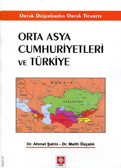 Orta Asya Cumhuriyetleri ve Türkiye Dr. Ahmet Şahin, Dr. Melih Özçalık  - Kitap