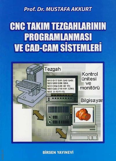 Bilgisayar Destekli Takım Tezgahlar (CNC) ve Bilgisayar Destekli Tasarım ve İmalat (CAD–CAM Sistemleri) Mustafa Akkurt  - Kitap