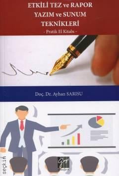 Etkili Tez ve Rapor Yazım ve Sunum Teknikleri Pratik El Kitabı Doç. Dr. Ayhan Sarısu  - Kitap