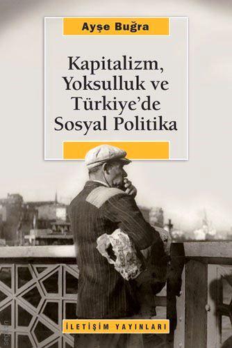 Kapitalizm, Yoksulluk ve Türkiye'de Sosyal Politika Ayşe Buğra  - Kitap