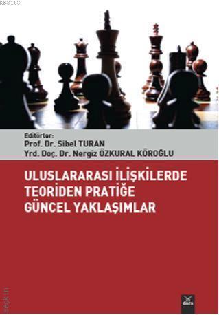Uluslararası İlişkilerde Teoriden Pratiğe Güncel Yaklaşımlar Prof. Dr. Sibel Turan, Yrd. Doç. Dr. Nergiz Özkural Köroğlu  - Kitap