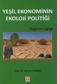 Yeşil Ekonominin Ekoloji Politiği Doğanın Çığlığı Doç. Dr. Semra Purkis  - Kitap