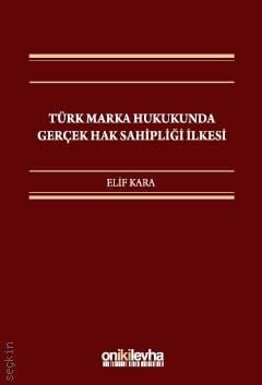 Türk Marka Hukukunda Gerçek Hak Sahipliği İlkesi Elif Kara  - Kitap