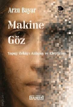 Makine Göz Yapay Zekâyı Anlama ve Eleştirme Arzu Bayar  - Kitap