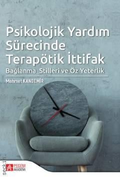 Psikolojik Yardım Sürecinde Terapötik İttifak Bağlanma Stilleri ve Öz Yeterlik Mehmet Kandemir  - Kitap