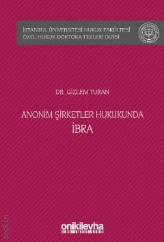 İstanbul Üniversitesi Hukuk Fakültesi Özel Hukuk Doktora Tezleri Dizisi No: 41 Anonim Şirketler Hukukunda İbra Dr. Gizlem Turan  - Kitap