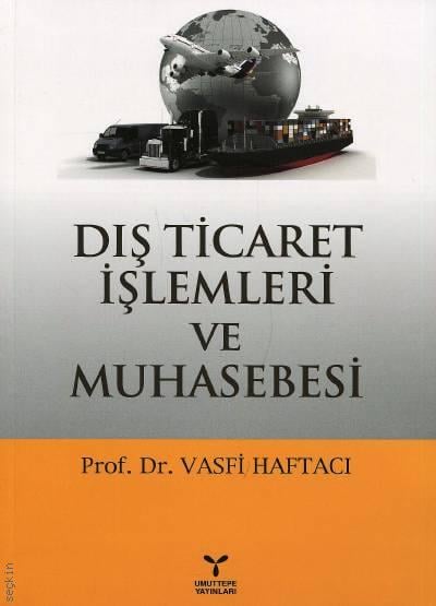 Dış Ticaret İşlemleri ve Muhasebesi Prof. Dr. Vasfi Haftacı  - Kitap