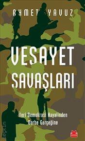 Vesayet Savaşları İleri Demokrasi Hayalinden Darbe Gerçeğine Ahmet Yavuz  - Kitap