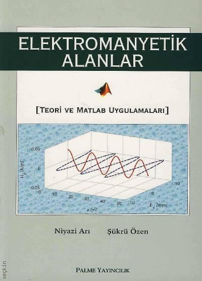 Elektromanyetik Alanlar (Teori ve Matlab Uygulamaları) Prof. Dr. Niyazi Arı, Yrd. Doç. Dr. Şükrü Özen  - Kitap