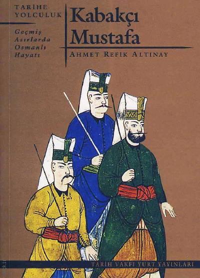 Kabakçı Mustafa Geçmiş Asırlarda Osmanlı Hayatı Ahmet Refik Altınay  - Kitap