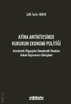 Atina Antikitesinde Hukukun Ekonomi Politiği Aristokratik Oligarşiden Demokratik Yönetime Hukuk Düşüncesinin Dönüşümü Şefik Taylan Akman  - Kitap