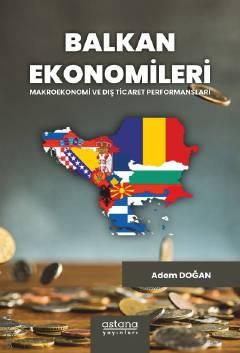 Balkan Ekonomileri Makroekonomi ve Dış Ticaret Performansları Adem Doğan  - Kitap