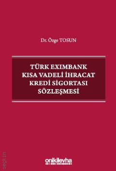 Türk Eximbank Kısa Vadeli İhracat Kredi Sigortası Sözleşmesi Dr. Özge Tosun  - Kitap