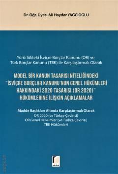 Yürürlükteki İsviçre Borçlar Kanunu (OR) ve Türk Borçlar Kanunu (TBK) ile Karşılaştırmalı Olarak Model Bir Kanun Tasarısı Niteliğindeki "İsviçre Borçlar Kanunu'nun Genel Hükümleri Hakkındaki 2020 Tasarısı(OR 2020)" Hükümlerine İlişkin Açıklamalar Madde Başlıkları Altında Karşılaştırmalı Olarak2020 (ve Türkçe Çevirisi)Genel Hükümler (ve Türkçe Çevirisi) TBK Hükümleri Dr. Öğr. Üyesi Ali Haydar Yağcıoğlu  - Kitap