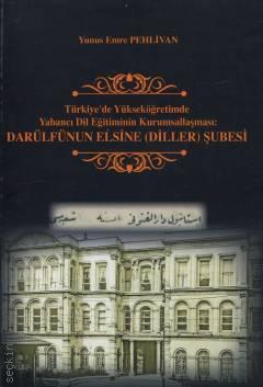 Türkiye'de Yükseköğretimde Yabancı Dil Eğitiminin Kurumsallaşması Darülfünun Elsine (Diller) Şubesi Yunus Emre Pehlivan  - Kitap