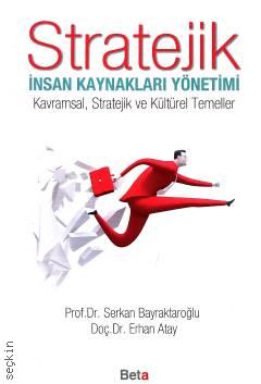 Stratejik İnsan Kaynakları Yönetimi Kavramsal, Stratejik ve Kültürel Temeller Prof. Dr. Serkan Bayraktaroğlu, Doç. Dr. Erhan Atay  - Kitap