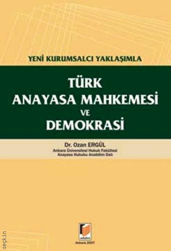 Yeni Kurumsalcı Yaklaşımla Türk Anayasa Mahkemesi ve Demokrasi Dr. Ozan Ergül  - Kitap