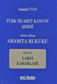 Türk Ticaret Kanunu Şerhi Altıncı Kitap: Sigorta Hukuku– Cilt VI Yargı Kararları Prof. Dr. Samim Ünan  - Kitap