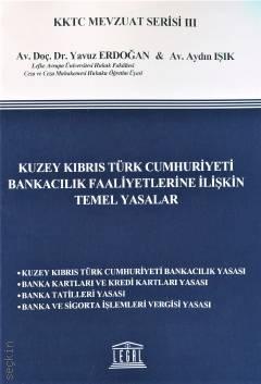 KKTC Mevzuat Serisi III Kuzey Kıbrıs Türk Cumhuriyeti Bankacılık Faaliyetlerine İlişkin Temel Yasalar Doç. Dr. Yavuz Erdoğan, Aydın Işık  - Kitap