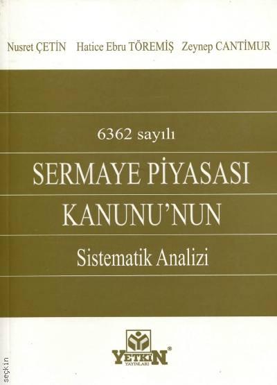 6362 Sayılı Sermaye Piyasası Kanunu'nun Sistematik Analizi Nusret Çetin, Hatice Ebru Töremiş, Zeynep Cantimur  - Kitap