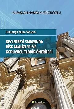 Bütünleşik Müze Yönetimi Beylerbeyi Sarayında Risk Analizleri ve Koruyucu Tedbir Önerileri Alpaslan Hamdi Kuzucuoğlu  - Kitap