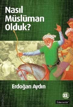 Nasıl Müslüman Olduk? Erdoğan Aydın  - Kitap