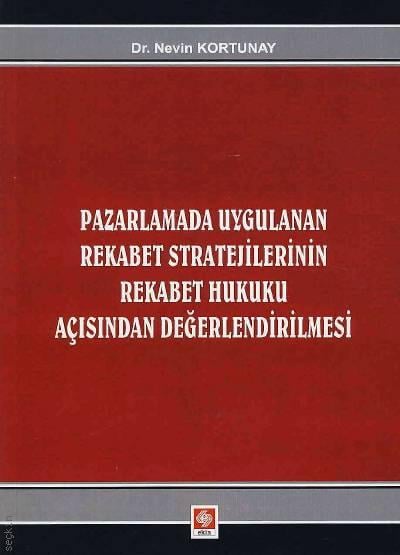 Pazarlamada Uygulanan Rekabet Stratejilerinin Rekabet Hukuku Açısından Değerlendirilmesi Nevin Kortunay