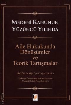 Medeni Kanunun Yüzüncü Yılında Aile Hukukunda Dönüşümler ve Teorik Tartışmalar Dr. Öğr. Üyesi Tuğçe Tekben  - Kitap