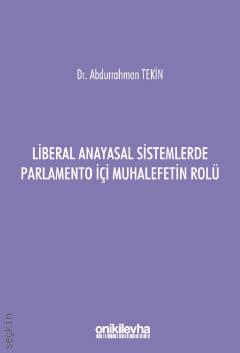 Liberal Anayasal Sistemlerde Parlamento İçi Muhalefetin Rolü Dr. Abdurrahman Tekin  - Kitap