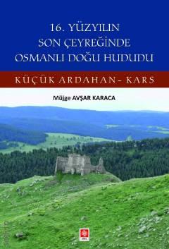 16. Yüzyılın Son Çeyreğinde Osmanlı Doğu Hududu Küçük Ardahan–Kars
 Müjge Avşar Karaca  - Kitap