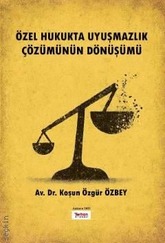 Özel Hukukta Uyuşmazlık Çözümünün Dönüşümü Av. Dr. Koşun Özgür Özbey  - Kitap