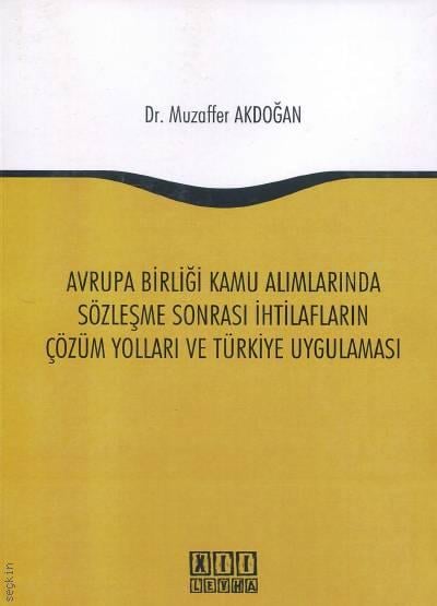 Avrupa Birliği Kamu Alımlarında Sözleşme Sonrası İhtilafların Çözüm Yolları ve Türkiye Uygulaması Dr. Muzaffer Akdoğan  - Kitap