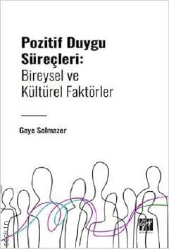 Pozitif Duygu Süreçleri Bireysel ve Kültürel Faktörler Gaye Solmazer  - Kitap