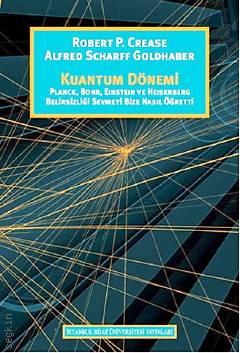Kuantum Dönemi Planck, Bohr, Einsten ve Heisenberg Belirsizliği Sevmeyi Bize Nasıl Öğretti Alfred Scharff Goldhaber, Robert P. Crease  - Kitap