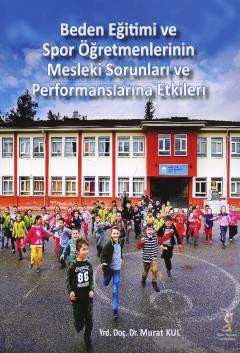 Beden Eğitimi ve Spor Öğretmenlerinin Mesleki Sorunları ve Performanslarına Etkileri Yrd. Doç. Dr. Murat Kul  - Kitap