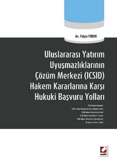 Uluslararası Yatırım Uyuşmazlıklarının Çözüm Merkezi (ICSID) Hakem Kararlarına Karşı Hukuki Başvuru Yolları Yalçın Torun  - Kitap