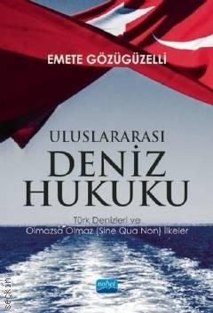 Uluslararası Deniz Hukuku Türk Denizleri ve Olmazsa Olmaz (Sine Qua Non) İlkeler Emete Gözügüzelli  - Kitap