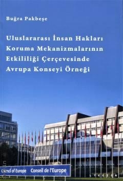 Uluslararası İnsan Hakları Koruma Mekanizmalarının Etkililiği Çerçevesinde Avrupa Konseyi Örneği Buğra Pakbeşe  - Kitap