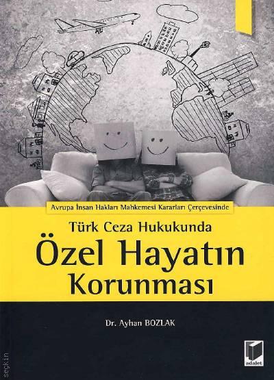 Avrupa İnsan Hakları Mahkemesi Kararları Çerçevesinde Türk Ceza Hukukunda Özel Hayatın Korunması Dr. Ayhan Bozlak  - Kitap