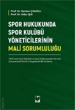 Spor Hukukunda Spor Kulübü Yöneticilerinin Mali Sorumluluğu Prof. Dr. Serkan Çınarlı, Prof. Dr. Utku Işık  - Kitap