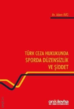 Türk Ceza Hukukunda Sporda Düzensizlik ve Şiddet Adem Avcı  - Kitap