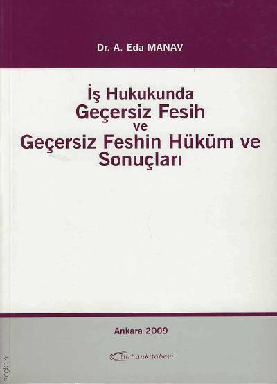 İş Hukukunda Geçersiz Fesih ve Geçersiz Feshin Hüküm ve Sonuçları Dr. A. Eda Manav Özdemir  - Kitap
