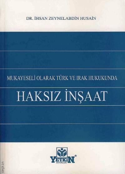 Mukayeseli Olarak Türk ve Irak Hukukunda Haksız İnşaat Dr. İhsan Zeynelabdin Husain  - Kitap