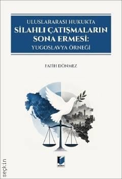 Uluslararası Hukukta Silahlı Çatışmaların Sona Ermesi Yugoslavya Örneği Fatih Dönmez  - Kitap