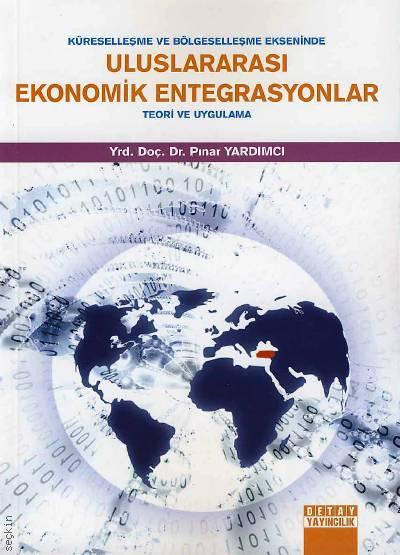 Küreselleşme ve Bölgeselleşme Ekseninde Uluslararası Ekonomik Entegrasyonlar Teori ve Uygulama Yrd. Doç. Dr. Pınar Yardımcı  - Kitap