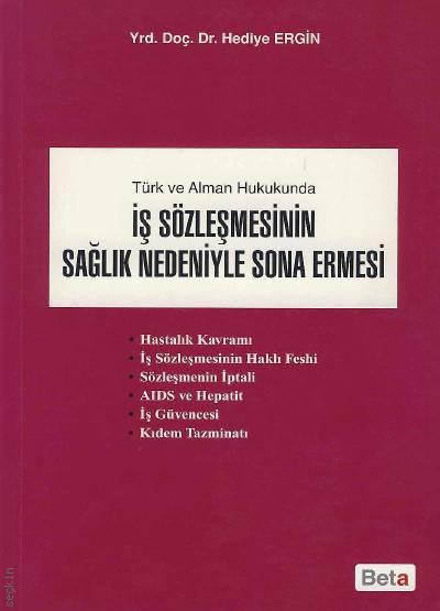 Türk ve Alman Hukukunda İş Sözleşmesinin Sağlık Nedeniyle Sona Ermesi Yrd. Doç. Dr. Hediye Ergin  - Kitap