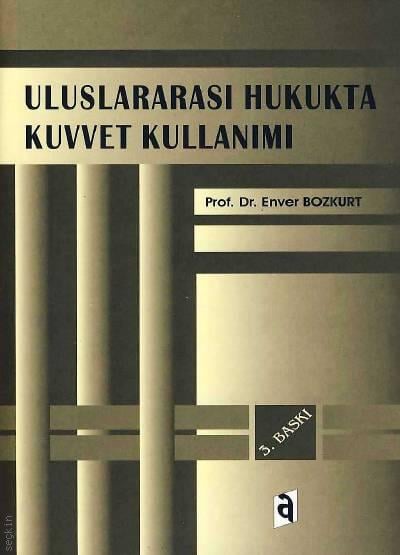 Uluslararası Hukukta Kuvvet Kullanımı Prof. Dr. Enver Bozkurt  - Kitap