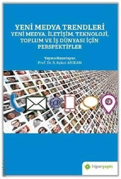 Yeni Medya Trendleri Yeni Medya İletişim Teknoloji Toplum ve İş Dünyası İçin Perspektifler Prof. Dr. B. Aykut Arıkan  - Kitap