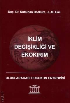 İklim Değişikliği ve Ekokırım – Uluslararası Hukukun Entropisi Doç. Dr. Kutluhan Bozkurt  - Kitap